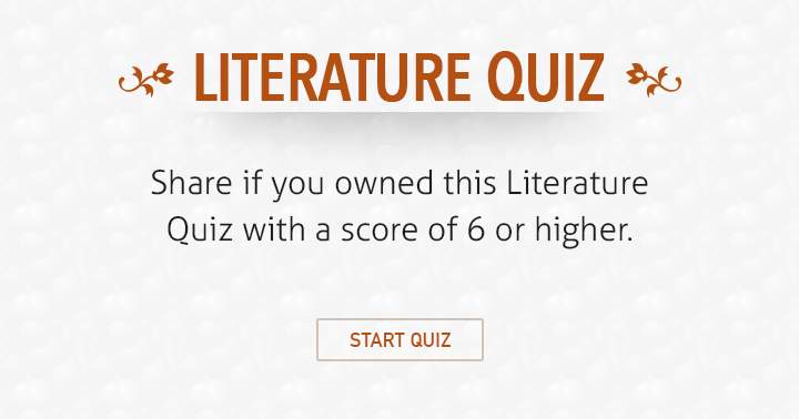 Share if you owned this literature quiz with a decent score of 6+