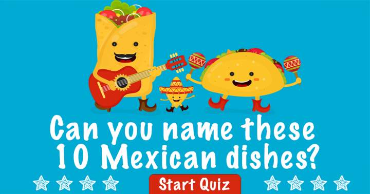 Can You Name These Mexican Dishes?