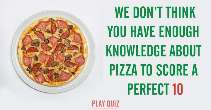 World's hardest pizza quiz we bet you won't score a 10 with